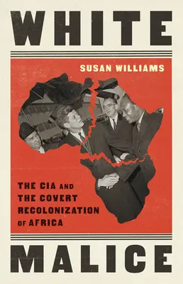 White Malice: CIA și Recolonizarea sub acoperire a Africii - White Malice: The CIA and the Covert Recolonization of Africa