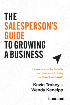 The Salesperson's Guide to Growing a Business: Lecții din industria beneficiilor și a asigurărilor pentru a vă stimula creșterea - The Salesperson's Guide to Growing a Business: Lessons from the Benefits and Insurance Industry to Drive Your Growth