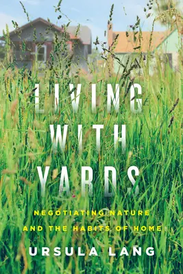 Trăind cu curți: Negocierea naturii și a obiceiurilor de acasă - Living with Yards: Negotiating Nature and the Habits of Home