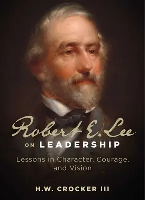 Robert E. Lee despre leadership: Lecții de caracter, curaj și viziune - Robert E. Lee on Leadership: Lessons in Character, Courage, and Vision