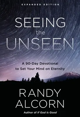 Seeing the Unseen, Expanded Edition: Un devoțional de 90 de zile pentru a-ți îndrepta mintea spre veșnicie - Seeing the Unseen, Expanded Edition: A 90-Day Devotional to Set Your Mind on Eternity