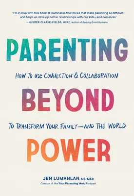 Parenting Beyond Power: Cum să folosiți conectarea și colaborarea pentru a vă transforma familia - și lumea - Parenting Beyond Power: How to Use Connection and Collaboration to Transform Your Family--And the World