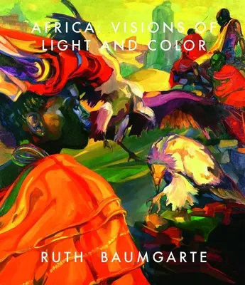Ruth Baumgarte: Africa: Viziuni de lumină și culoare - Ruth Baumgarte: Africa: Visions of Light and Color