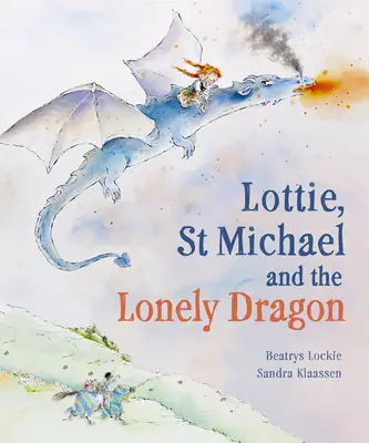 Lottie, Sfântul Mihail și dragonul singuratic: O poveste despre curaj - Lottie, St Michael and the Lonely Dragon: A Story about Courage