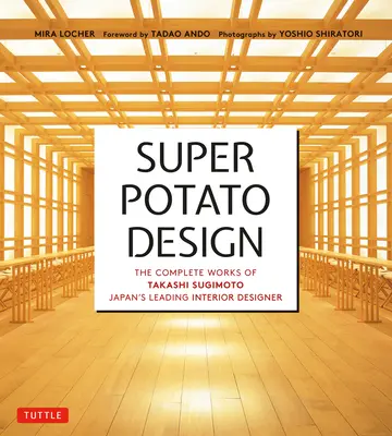 Super Potato Design: Lucrările complete ale lui Takashi Sugimoto, cel mai important designer de interioare din Japonia - Super Potato Design: The Complete Works of Takashi Sugimoto, Japan's Leading Interior Designer