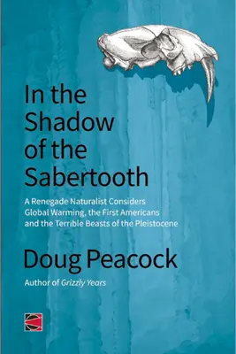 În umbra dinților de sabie: Încălzirea globală, originile primilor americani și bestiile teribile ale Pleistocenului (Global Warming, the Origins of the First Americans, and the Terrible Beasts of the Pleistocene) - In the Shadow of the Sabertooth: Global Warming, the Origins of the First Americans, and the Terrible Beasts of the Pleistocene