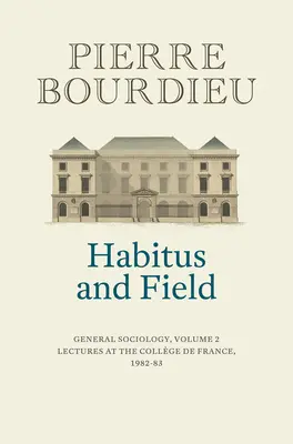 Habitus și câmp: Sociologie generală, volumul 2 (1982-1983) - Habitus and Field: General Sociology, Volume 2 (1982-1983)