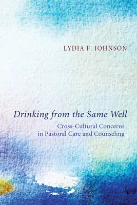 A bea din aceeași fântână: Preocupări interculturale în îngrijirea și consilierea pastorală - Drinking from the Same Well: Cross-Cultural Concerns in Pastoral Care and Counseling