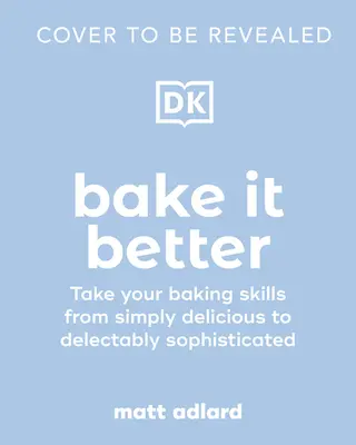 Bake It Better: 70 de rețete spectaculoase pentru a-ți îmbunătăți abilitățile de coacere - Bake It Better: 70 Show-Stopping Recipes to Level Up Your Baking Skills