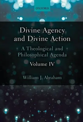 Agenția divină și acțiunea divină, volumul IV: O agendă teologică și filosofică - Divine Agency and Divine Action, Volume IV: A Theological and Philosophical Agenda
