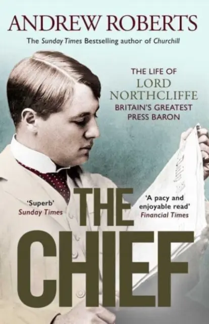 Chief - Viața lordului Northcliffe, cel mai mare baron de presă al Marii Britanii - Chief - The Life of Lord Northcliffe Britain's Greatest Press Baron