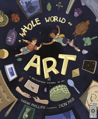 O lume întreagă a artei: O călătorie în timp prin întreaga lume a artei: A Time-Travelling Trip Through a Whole World of Art - A Whole World of Art: A Time-Travelling Trip Through a Whole World of Art
