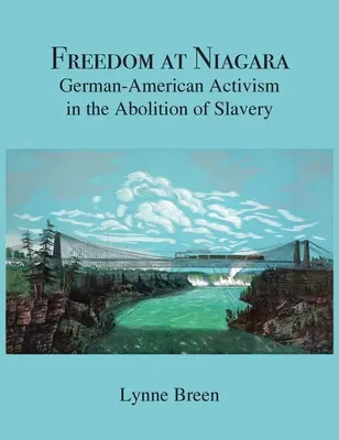 Libertate la Niagara: German-American Activism in the Abolition of Slavery (Activismul germano-american în abolirea sclaviei) - Freedom at Niagara: German-American Activism in the Abolition of Slavery