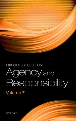Oxford Studies in Agency and Responsibility Volumul 7 - Oxford Studies in Agency and Responsibility Volume 7