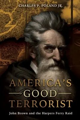 Teroristul bun al Americii: John Brown și raidul de la Harpers Ferry - America's Good Terrorist: John Brown and the Harpers Ferry Raid