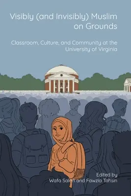 Visibly (and Invisibly) Muslim on Grounds: Sală de clasă, cultură și comunitate la Universitatea din Virginia - Visibly (and Invisibly) Muslim on Grounds: Classroom, Culture, and Community at the University of Virginia
