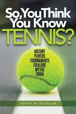 Deci, crezi că știi tenis?: Istorie, jucători, turnee, folclor, mituri, trivia - So, You Think You Know Tennis?: History, Players, Tournaments, Folklore, Myths, Trivia