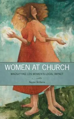 Femeile la biserică: Amplificarea impactului local al femeilor LDS - Women at Church: Magnifying LDS Women's Local Impact