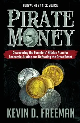 Bani pirați: Descoperirea planului ascuns al fondatorilor pentru justiție economică și înfrângerea Marii Reîntregiri - Pirate Money: Discovering the Founders' Hidden Plan for Economic Justice and Defeating the Great Reset