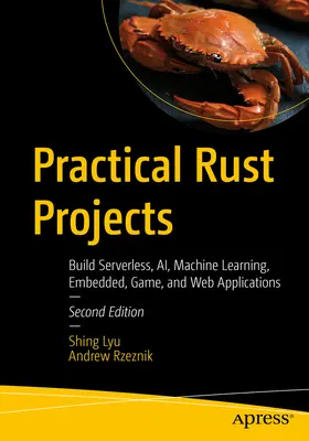 Proiecte practice Rust: Construiți aplicații fără server, Ai, de învățare automată, integrate, de jocuri și web - Practical Rust Projects: Build Serverless, Ai, Machine Learning, Embedded, Game, and Web Applications