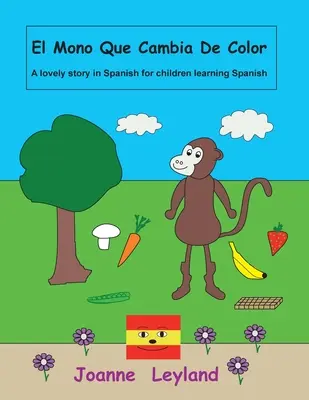 El Mono Que Cambia De Color: O poveste frumoasă în spaniolă pentru copiii care învață limba spaniolă - El Mono Que Cambia De Color: A lovely story in Spanish for children learning Spanish