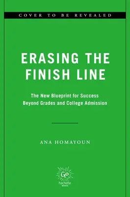 Ștergerea liniei de sosire: Noul model de succes dincolo de note și de admiterea la facultate: The New Blueprint for Success Beyond Grades and College Admission - Erasing the Finish Line: The New Blueprint for Success Beyond Grades and College Admission