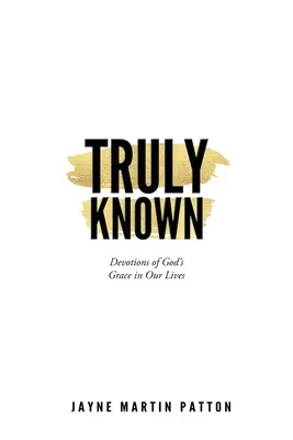 Cunoscut cu adevărat: Devoțiuni despre harul lui Dumnezeu în viața noastră - Truly Known: Devotions of God's Grace in Our Life