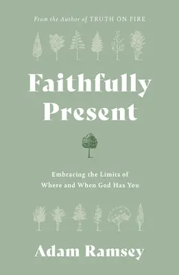 Credincios prezent: Embracing the Limits of Where and When God Has You (Îmbrățișarea limitelor de unde și când te are Dumnezeu) - Faithfully Present: Embracing the Limits of Where and When God Has You