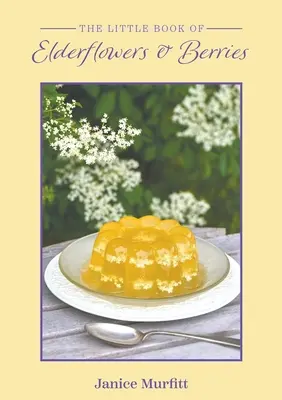 The Little Book of Elderflowers and Berries (Mica carte a florilor de soc și a fructelor de pădure) - The Little Book of Elderflowers and Berries