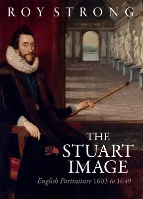 Imaginea Stuart: Portretul englez 1603-1649 - The Stuart Image: English Portraiture 1603 to 1649