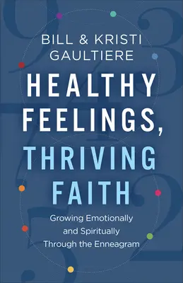 Sentimente sănătoase, credință prosperă: Growing Emotionally and Spiritually Through the Enneagram - Healthy Feelings, Thriving Faith: Growing Emotionally and Spiritually Through the Enneagram