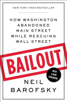 Bailout - Cum a abandonat Washingtonul Main Street în timp ce salva Wall Street - Bailout - How Washington Abandoned Main Street While Rescuing Wall Street