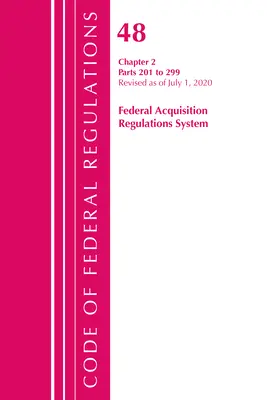 Code of Federal Regulations, Title 48 Federal Acquisition Regulations System Chapter 2 (201-299), revizuit la 1 octombrie 2020 - Code of Federal Regulations, Title 48 Federal Acquisition Regulations System Chapter 2 (201-299), Revised as of October 1, 2020