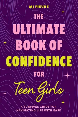 The Ultimate Book of Confidence for Teen Girls: Un ghid de supraviețuire pentru navigarea în viață cu ușurință (Vârsta 13-18) (Carte de încredere, Self Help Teenage Gir - The Ultimate Book of Confidence for Teen Girls: A Survival Guide for Navigating Life with Ease (Ages 13-18) (Book on Confidence, Self Help Teenage Gir