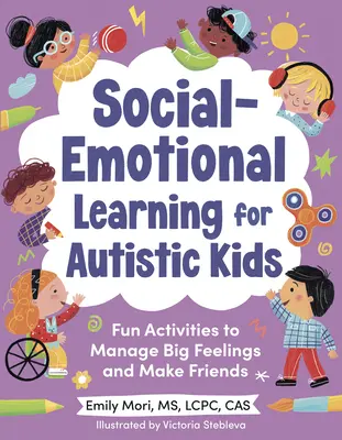Învățarea social-emoțională pentru copiii autiști: Activități distractive pentru a gestiona sentimentele mari și a-și face prieteni (pentru vârste cuprinse între 5-10 ani) - Social-Emotional Learning for Autistic Kids: Fun Activities to Manage Big Feelings and Make Friends (for Ages 5-10)