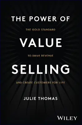 Puterea vânzării de valoare: The Gold Standard to Drive Revenue and Create Customers for Life - The Power of Value Selling: The Gold Standard to Drive Revenue and Create Customers for Life