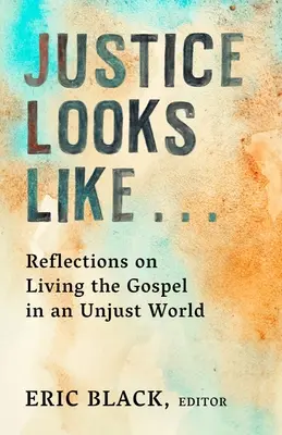 Dreptatea arată ca...: Reflections on Living the Gospel in an Unjust World (Reflecții despre trăirea Evangheliei într-o lume nedreaptă) - Justice Looks Like...: Reflections on Living the Gospel in an Unjust World