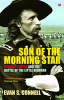 Fiul stelei de dimineață: Generalul Custer și bătălia de la Little Bighorn. Evan S. Connell - Son of the Morning Star: General Custer and the Battle of Little Bighorn. Evan S. Connell