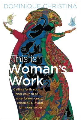 Aceasta este munca femeii: Invocarea consiliului tău interior de euri înțelepte, curajoase, nebune, rebele, iubitoare și luminoase - This Is Woman's Work: Calling Forth Your Inner Council of Wise, Brave, Crazy, Rebellious, Loving, Luminous Selves
