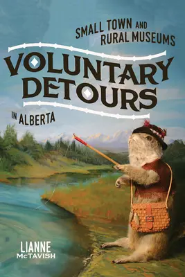Voluntary Detours: Small-Town and Rural Museums in Alberta Volume 34