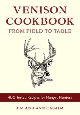 Carte de bucate cu carne de vânat: De la câmp la masă, 400 de rețete testate pe teren și în bucătărie - Venison Cookbook: From Field to Table, 400 Field- And Kitchen-Tested Recipes