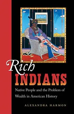 Indieni bogați: Nativii și problema bogăției în istoria Americii (Native People and the Problem of Wealth in American History) - Rich Indians: Native People and the Problem of Wealth in American History