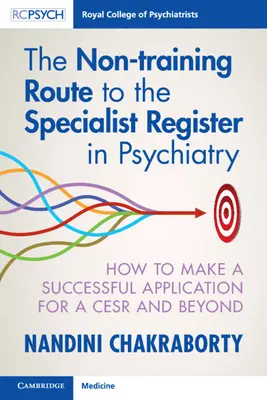 Calea non-formatoare către Registrul specialiștilor în psihiatrie: Cum să faceți o cerere de succes pentru un Cesr și nu numai - The Non-Training Route to the Specialist Register in Psychiatry: How to Make a Successful Application for a Cesr and Beyond