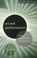 Artă și postumanism: Eseuri, întâlniri, conversații - Art and Posthumanism: Essays, Encounters, Conversations