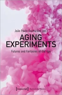 Experimente de îmbătrânire: Futuri și fantezii ale bătrâneții - Aging Experiments: Futures and Fantasies of Old Age