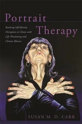 Terapia portretului: Rezolvarea perturbării identității de sine la clienții cu boli cronice și care pun viața în pericol - Portrait Therapy: Resolving Self-Identity Disruption in Clients with Life-Threatening and Chronic Illnesses