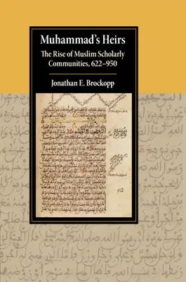 Moștenitorii lui Mahomed: Ascensiunea comunităților academice musulmane, 622-950 - Muhammad's Heirs: The Rise of Muslim Scholarly Communities, 622-950