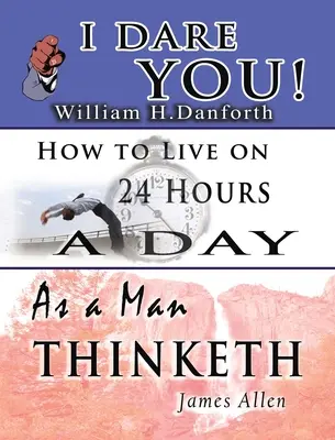 Înțelepciunea lui William H. Danforth, James Allen & Arnold Bennett- Inclusiv: Te provoc!, Cum gândește un om & Cum să trăiești cu 24 de ore pe zi - The Wisdom of William H. Danforth, James Allen & Arnold Bennett- Including: I Dare You!, As a Man Thinketh & How to Live on 24 Hours a Day