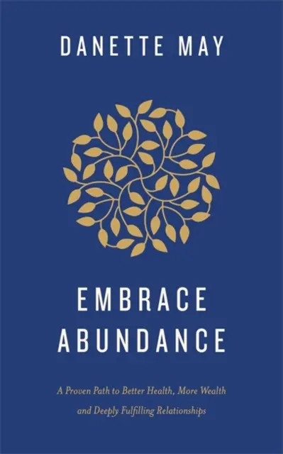 Embrace Abundance - O cale dovedită către o sănătate mai bună, mai multă bogăție și relații profund împlinite - Embrace Abundance - A Proven Path to Better Health, More Wealth and Deeply Fulfilling Relationships