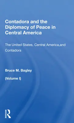 Contadora și diplomația păcii în America Centrală: Volumul I: Statele Unite, America Centrală și Contadora - Contadora and the Diplomacy of Peace in Central America: Volume I: The United States, Central America, and Contadora